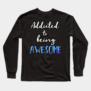 Addicted to being Awesome Long Sleeve T-Shirt